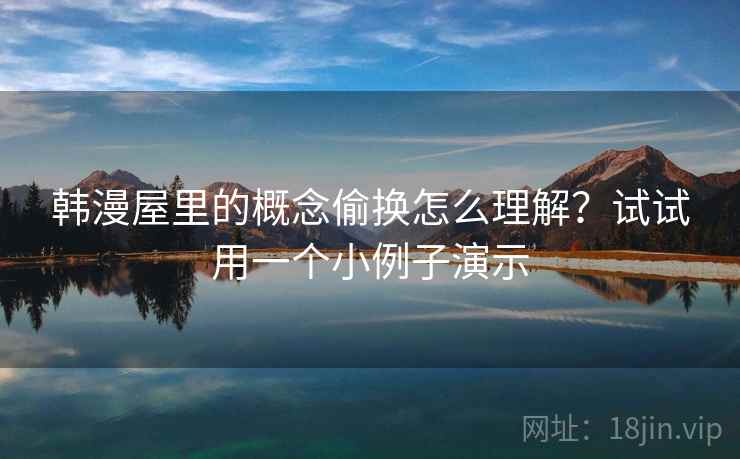 韩漫屋里的概念偷换怎么理解？试试用一个小例子演示