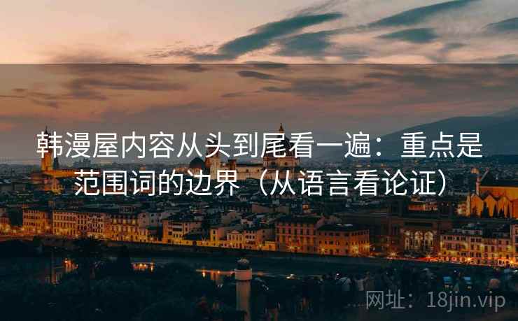 韩漫屋内容从头到尾看一遍：重点是范围词的边界（从语言看论证）